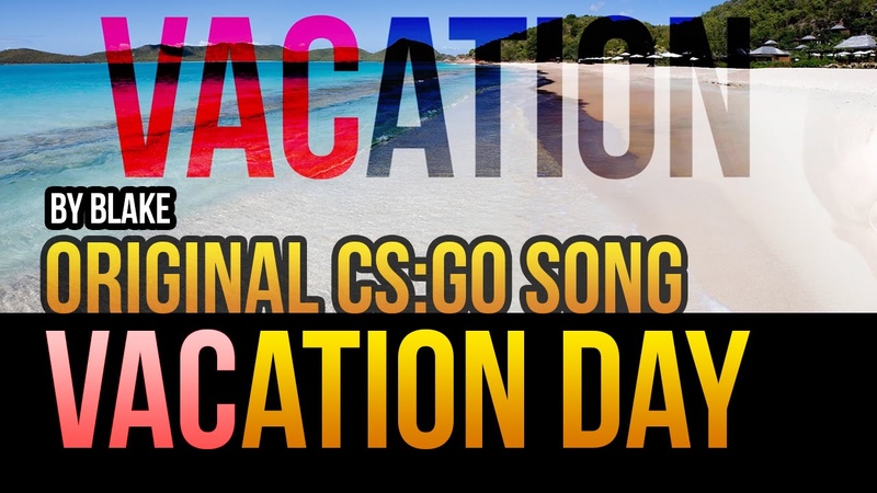 bl Ake VACation Day ( Original CS: GO