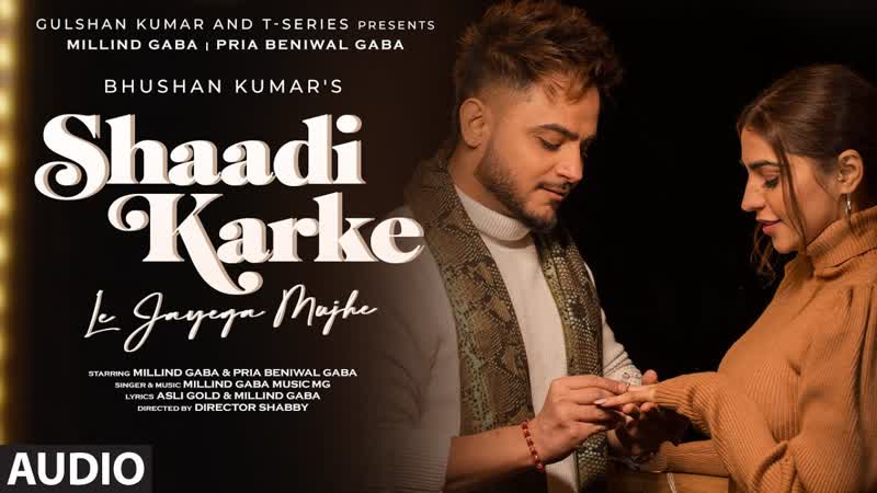 Audio: Shaadi Karke Le Jayega Mujhe Ft Millind Pria Gaba, Music MG, Asli Gold, Director