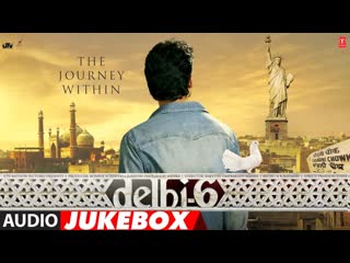 Delhi 6 | Audio Jukebox | A.R. Rahman | Abhishek Bachchan | Sonam Kapoor | Rakeysh Omprakash Mehra